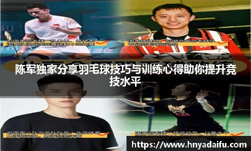 陈军独家分享羽毛球技巧与训练心得助你提升竞技水平