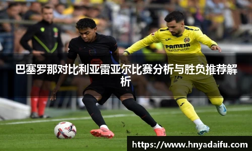 巴塞罗那对比利亚雷亚尔比赛分析与胜负推荐解析